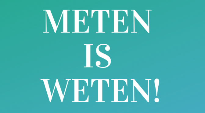 Meten is weten!